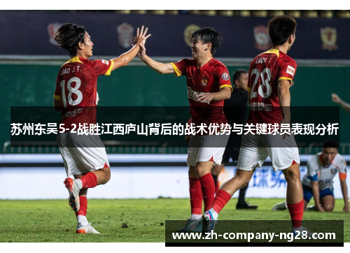 苏州东吴5-2战胜江西庐山背后的战术优势与关键球员表现分析 苏州东吴5-2战胜江西庐山背后的战术优势与关键球员表现分析