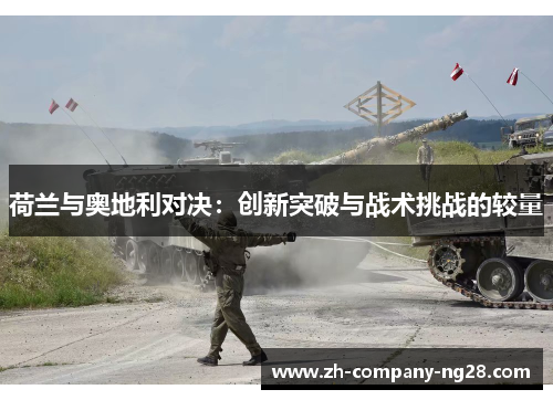 荷兰与奥地利对决:创新突破与战术挑战的较量