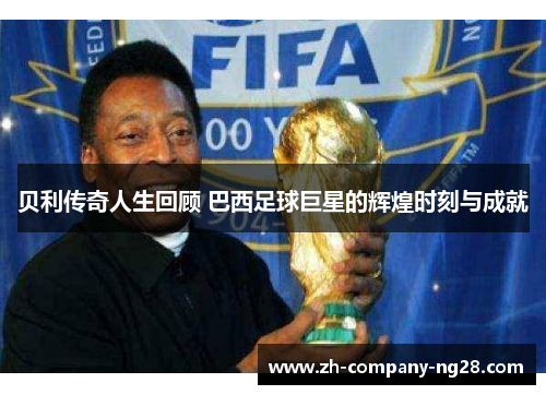 贝利传奇人生回顾 巴西足球巨星的辉煌时刻与成就 贝利传奇人生回顾 巴西足球巨星的辉煌时刻与成就