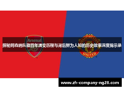 探秘阿森纳队徽百年演变历程与背后鲜为人知的历史故事深度揭示录