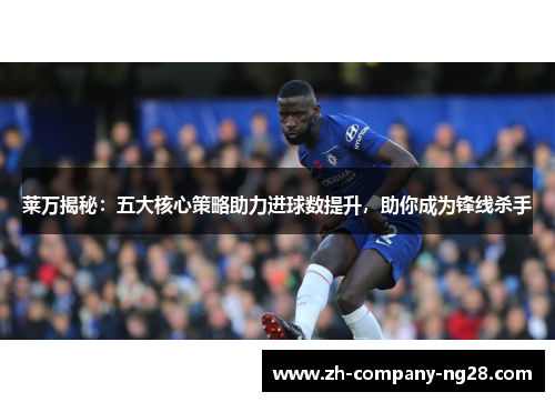 莱万揭秘：五大核心策略助力进球数提升，助你成为锋线杀手