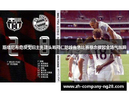 斯塔尼希奇反戈旧主先拔头筹拜仁防线告急比赛悬念骤起全场气氛瞬