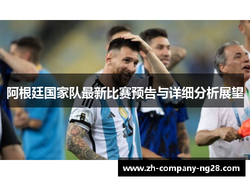 阿根廷国家队最新比赛预告与详细分析展望