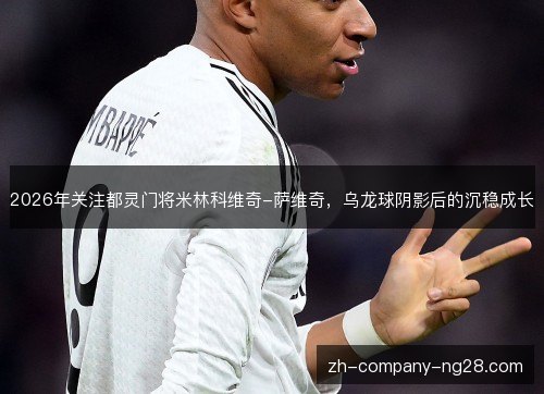 2026年关注都灵门将米林科维奇-萨维奇,乌龙球阴影后的沉稳成长 2026年关注都灵门将米林科维奇-萨维奇,乌龙球阴影后的沉稳成长